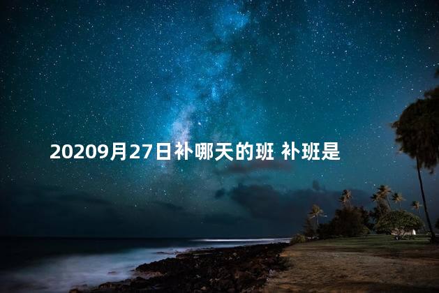 20209月27日补哪天的班 补班是谁提出来的